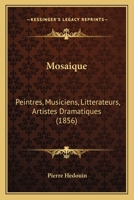 Mosaique: Peintres, Musiciens, Litterateurs, Artistes Dramatiques (1856) 1167028015 Book Cover