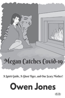 Megan Catches Covid-19: A Spirit Guide, A Ghost Tiger, And One Scary Mother! B0CHL3MH7Q Book Cover