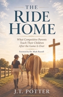The Ride Home: What Competitive Parents Teach Their Children After the Game is Over B0H9T4SQMX Book Cover