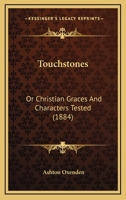 Touchstones: Or, Christian Graces and Characters Tested 1437354262 Book Cover