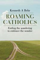 Roaming Catholics: Ending the wandering to embrace the wonder 1503239306 Book Cover