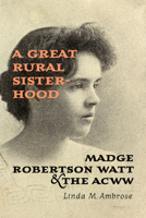 A Great Rural Sisterhood: Madge Robertson Watt and the ACWW 1442615796 Book Cover