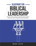 Blueprint For Biblical Leadership: Do not simply rescue people from crisis—disciple them toward Christlikeness. B0F4CYPS4C Book Cover
