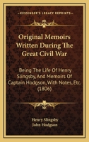 Original Memoirs Written During The Great Civil War: Being The Life Of Henry Slingsby, And Memoirs Of Captain Hodgson, With Notes, Etc. 1165691167 Book Cover