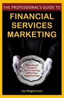 The Professional's Guide to Financial Services Marketing: Bite-Sized Insights For Creating Effective Approaches 0470410795 Book Cover