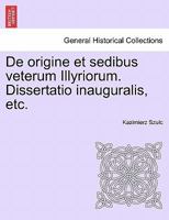De origine et sedibus veterum Illyriorum. Dissertatio inauguralis, etc. 1241460078 Book Cover