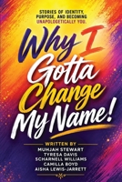 Why I Gotta Change My Name!: Stories of Identity, Purpose, and Becoming Unapologetically You B0H9W3KSYY Book Cover
