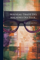 Nouveau Traite Des Maladies Des Yeux...: Avec Nouvelles Decouvertes Sur Le Structure de L'Oeil...... 1272656861 Book Cover