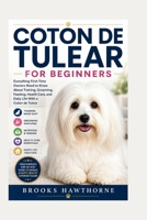 COTON DE TULEAR FOR BEGINNERS: Everything First-Time Owners Need to Know About Training, Grooming, Feeding, Health Care, and Daily Life With a Coton de Tulear B0H3FJLYNK Book Cover