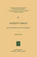 Antiquity Forgot: Essays on Shakespeare, Bacon and Rembrandt (International Archives of the History of Ideas / Archives internationales d'histoire des idées) 9024719712 Book Cover