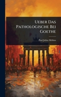 Ueber Das Pathologische Bei Goethe (German Edition) 1023688646 Book Cover