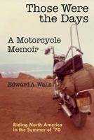 Those Were the Days A Motorcycle Memoir: Riding North America in the summer of '70 1495381676 Book Cover