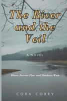 The River and the Veil: Where Secrets Flow and Shadows Wait: A Novel B0DXMVJD1V Book Cover