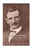 From Slavery to Wealth. the Life of Scott Bond.: The Rewards of Honesty, Industry, Economy and Perseverance 1540765474 Book Cover