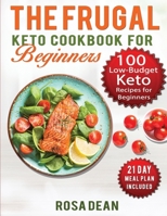 The Frugal Keto Cookbook for Beginners: 100 Keto Low Carb, Low-Budget Recipes To Help you Lose Weight and Live a Healthy Lifestyle (21-Day Meal Plan I B08XRZLGCQ Book Cover