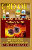 CBD Oil for Cancer and Pain Management: A Complete Guide on How to Use CBD Oil to Cure Cancer and Manage Pain 1726723941 Book Cover