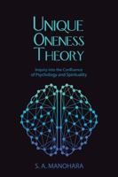 Unique Oneness Theory: Inquiry Into the Confluence of Psychology and Spirituality 1504397835 Book Cover
