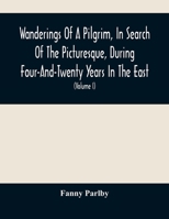 Wanderings of a Pilgrim in Search of the Picturesque: During Four-And-Twenty Years in the East; Volume 1 1015714072 Book Cover