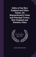 Debts of the New England and Other States, All Massachusetts Cities and Principal Towns, New England and Western Cities 135930102X Book Cover