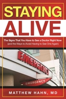 Staying Alive: The Signs That You Have to See a Doctor Right Now (and the Ways to Avoid Having to See One Again) 1510713956 Book Cover