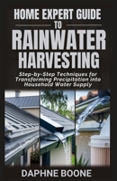 Home Expert Guide to Rainwater Harvesting: Step-by-Step Techniques for Transforming Precipitation into Household Water Supply B0DVB4WH65 Book Cover