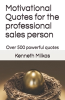 Motivational Quotes for the professional sales person: Over 500 powerful quotes B08KGSVZ3D Book Cover