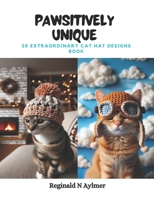 Pawsitively Unique: 30 Extraordinary Cat Hat Designs Book B0CPT1MTD6 Book Cover