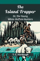 The Island Trapper Or, The Young White-Buffalo Hunters 9367145624 Book Cover