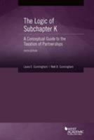 The Logic of Subchapter K, A Conceptual Guide to the Taxation of Partnerships (Coursebook) 1634604725 Book Cover