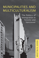 Municipalities and Multiculturalism: The Politics of Immigration in Toronto and Vancouver 1442609931 Book Cover