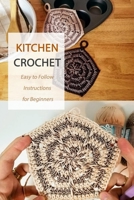 Kitchen Crochet : Easy to Follow Instructions for Beginners: Gift Ideas for Holiday B08NYDHH8M Book Cover
