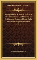 Apologia Delle Scienze E Belle Arti In Confutazione Del Discorso Di G. Giacomo Roussea; Elogio Delle Principali Scoperte; Risposta (1831) 1168143357 Book Cover
