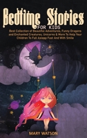 Bedtime Stories for Kids: Best Collection Of Beautiful Adventures, Funny Dragons And Enchanted Creatures, Unicorns & More To Help Your Children To Fall Asleep Fast And With Smile 1801721572 Book Cover