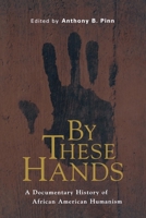 By These Hands: A Documentary History of African American Humanism 0814766722 Book Cover