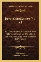 Devonshire Scenery V1-V2: Or Directions For Visiting The Most Picturesque Spots On The Eastern And Southern Coast, From Sidmouth To Plymouth 1165310295 Book Cover