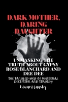 Dark Mother, Daring Daughter: Unmasking the Truth About Gypsy Rose Blanchard and Dee Dee: The Tangled Web of Maternal Deception and Tragedy (Biographies of Legends) B0CRQ8KQG8 Book Cover