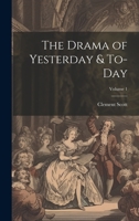 The Drama of Yesterday & To-Day; Volume 1 1021340863 Book Cover
