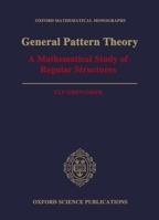 General Pattern Theory: A Mathematical Study of Regular Structures (Oxford Mathematical Monographs) 0198536712 Book Cover