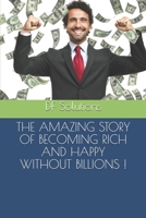 THE AMAZING STORY OF BECOMING RICH AND HAPPY WITHOUT BILLIONS ! 1686512252 Book Cover