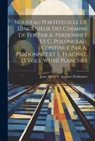 Nouveau Portefeuille De L'ingénieur Des Chemins De Fer Par A. Perdonnet Et C. Polonceau, Continué Par A. Perdonnet Et E. Flachat. [3 Vols. With] Planches 1021890758 Book Cover