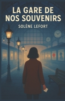 LA GARE DE NOS SOUVENIRS: Un conte pour adultes sensibles, une fable réaliste et onirique, qui vous hantera longtemps après la dernière page. (French Edition) B0FR8NR3NF Book Cover