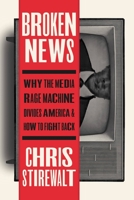 Broken News: Why the Media Rage Machine Divides America and How to Fight Back 1546002634 Book Cover