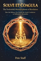 SOLVE ET COAGULA: The Twelvefold Metamorphosis of Revelation—How the Hebrew Fire Found the Greek Conductor in Hellenistic Alexandria B0H8WXK1YP Book Cover