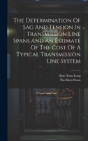 The Determination Of Sag And Tension In Transmission Line Spans And An Estimate Of The Cost Of A Typical Transmission Line System 1019458305 Book Cover