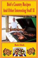 Bob's Country Recipes And Other Interesting Stuff II 1480229040 Book Cover