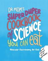 Dr. Mom's Super Duper Cookbook of Science You Can Eat: Molecular Gastronomy for Kids 965704300X Book Cover