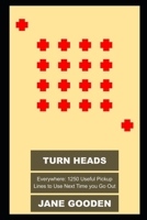 Turn Heads Everywhere: 1250 Useful Pickup Lines to Use Next Time you Go Out null Book Cover