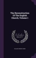 The Reconstruction of the English Church; Volume 1 101804129X Book Cover