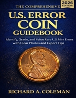 The Comprehensive U.S. Error Coin Guidebook 2026: Identify, Grade, and Value Rare U.S. Mint Errors with Clear Photos and Expert Tips B0G7WB2LZ7 Book Cover