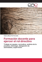 Formación docente para ejercer el rol directivo: Trabajo en equipo, normativa, análisis de la practica, liderazgo, delegación de actividades, supervisión 620225565X Book Cover